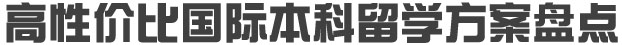 高性价比国际本科留学方案盘点